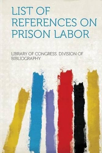 List of References on Prison Labor, Library of Congress. Division of Bibliography - Paperback - 9781313337625