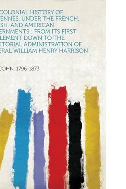 The Colonial History of Vincennes, Under the French, British, and American Governments : from Its First Settlement Down to the Territorial Administration of General William Henry Harrison, John Law - Paperback - 9781313615457