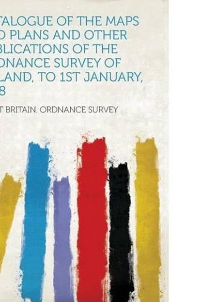 Catalogue of the Maps and Plans and Other Publications of the Ordnance Survey of Ireland, to 1St January, 1898, Great Britain. Ordnance Survey - Paperback - 9781313629157