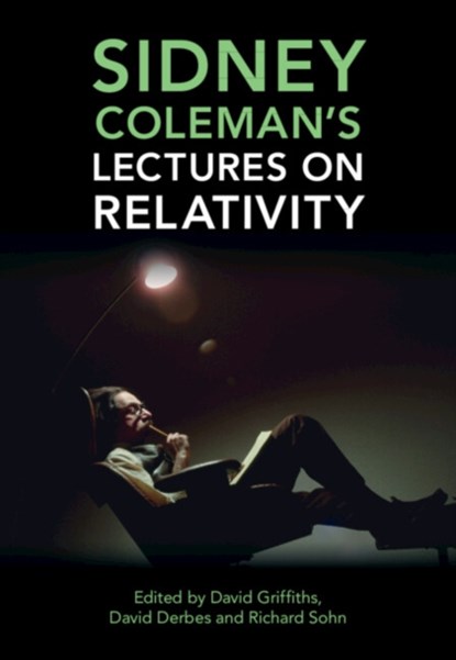 Sidney Coleman's Lectures on Relativity, DAVID J. (REED COLLEGE,  Oregon) Griffiths ; David (University of Chicago) Derbes ; Richard B. Sohn - Gebonden - 9781316511725