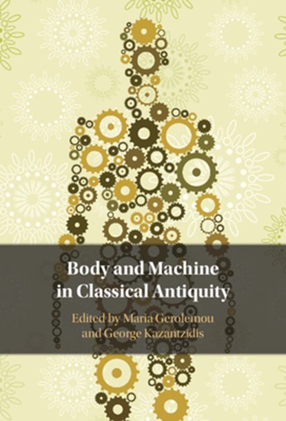 Body and Machine in Classical Antiquity, Maria (Center for Hellenic Studies Gerolemou ; George (University of Patras Kazantzidis - Gebonden - 9781316514665