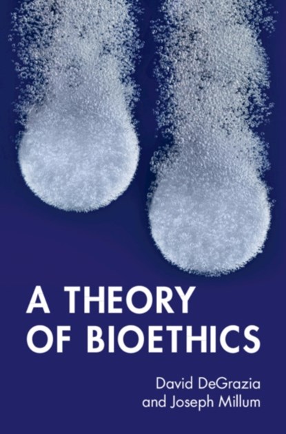 A Theory of Bioethics, DAVID (GEORGE WASHINGTON UNIVERSITY,  Washington DC) DeGrazia ; Joseph (National Institutes of Health, Bethesda) Millum - Gebonden - 9781316515839