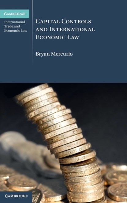 Capital Controls and International Economic Law, Bryan (The Chinese University of Hong Kong) Mercurio - Gebonden - 9781316517437