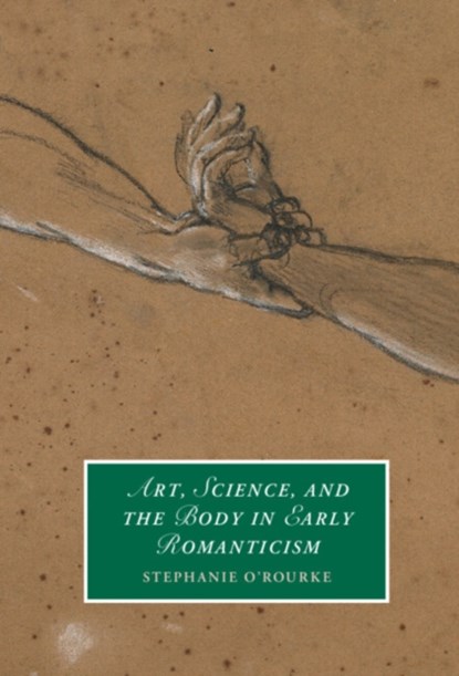Art, Science, and the Body in Early Romanticism, STEPHANIE (UNIVERSITY OF ST ANDREWS,  Scotland) O'Rourke - Gebonden - 9781316519028