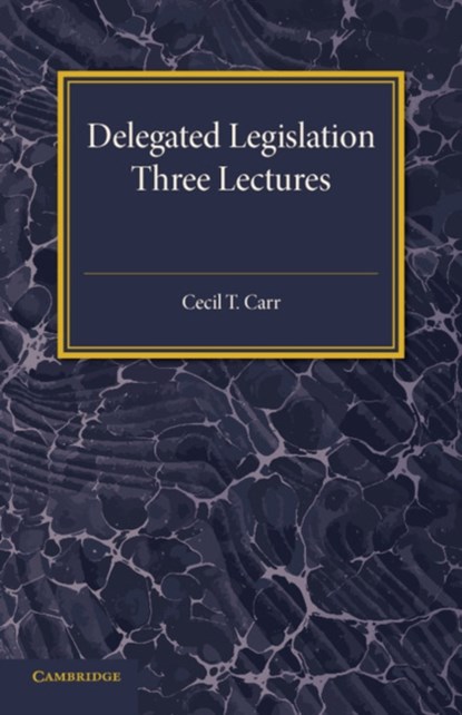 Delegated Legislation, Cecil T. Carr - Paperback - 9781316606902