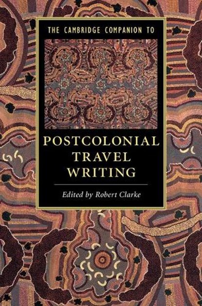 The Cambridge Companion to Postcolonial Travel Writing, Robert (University of Tasmania) Clarke - Paperback - 9781316607299