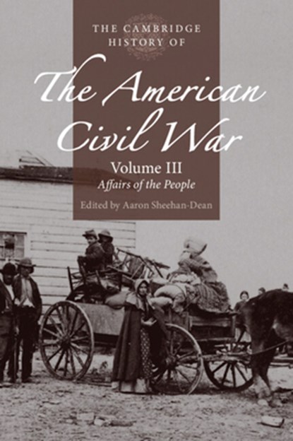 The Cambridge History of the American Civil War: Volume 3, Affairs of the People, Aaron (Louisiana State University) Sheehan-Dean - Paperback - 9781316608067