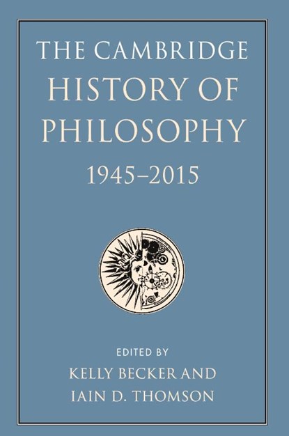 The Cambridge History of Philosophy, 1945–2015, Kelly (University of New Mexico) Becker ; Iain D. (University of New Mexico) Thomson - Paperback - 9781316625613