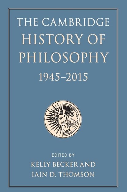 The Cambridge History of Philosophy, 1945–2015, Kelly (University of New Mexico) Becker ; Iain D. (University of New Mexico) Thomson - Paperback - 9781316625613