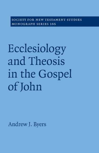 Ecclesiology and Theosis in the Gospel of John, Andrew J. (University of Durham) Byers - Paperback - 9781316630976