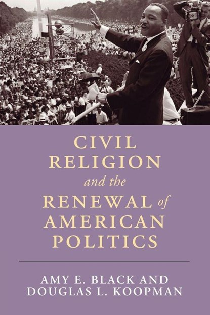 Civil Religion and the Renewal of American Politics, Amy E. (Wheaton College Black ; Douglas L. (Calvin University) Koopman - Paperback - 9781316647783
