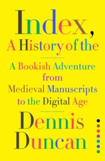 Index, A History of the - A Bookish Adventure from Medieval Manuscripts to the Digital Age, Dennis Duncan - Gebonden - 9781324002543