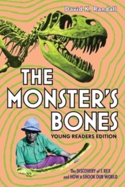 The Monster's Bones (Young Readers Edition): The Discovery of T. Rex and How It Shook Our World, David K. Randall - Gebonden - 9781324015505