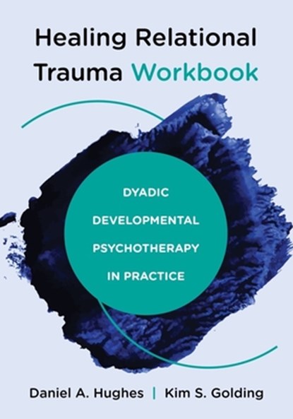 Healing Relational Trauma Workbook, Daniel A. (Dyadic Developmental Psychotherapy Institute) Hughes ; Kim S. Golding - Paperback - 9781324030584