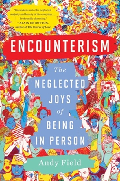 Encounterism: The Neglected Joys of Being in Person, Andy Field - Paperback - 9781324036586