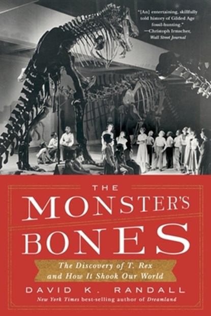 The Monster's Bones: The Discovery of T. Rex and How It Shook Our World, David K. Randall - Paperback - 9781324064534