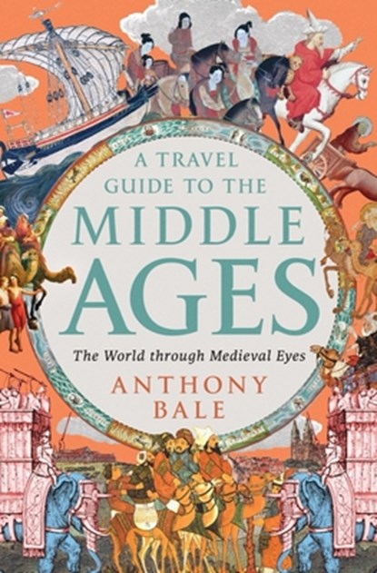 A Travel Guide to the Middle Ages: The World Through Medieval Eyes, Anthony Bale - Gebonden - 9781324064572