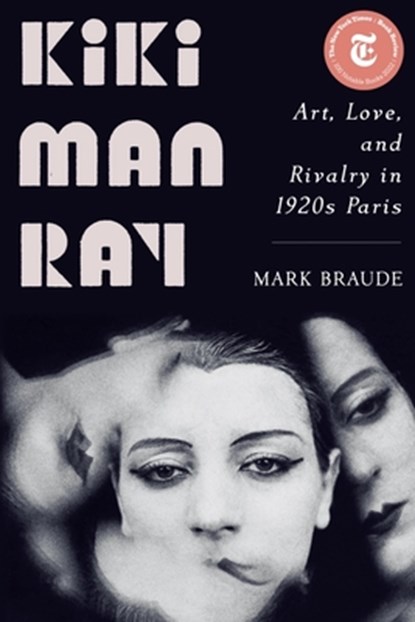 Kiki Man Ray: Art, Love, and Rivalry in 1920s Paris, Mark Braude - Paperback - 9781324065951
