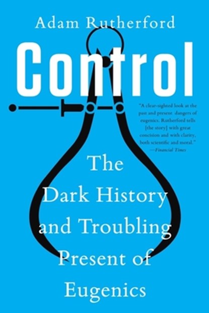 Control: The Dark History and Troubling Present of Eugenics, Adam Rutherford - Paperback - 9781324066132