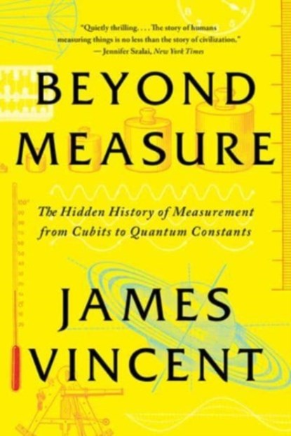 Beyond Measure: The Hidden History of Measurement from Cubits to Quantum Constants, James Vincent - Paperback - 9781324066149