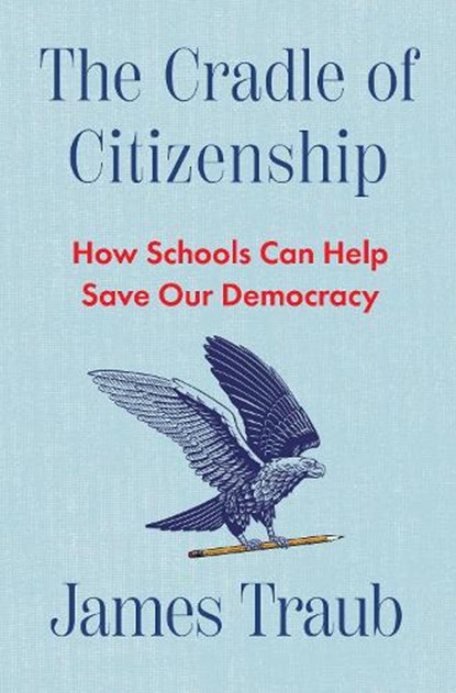 The Cradle of Citizenship: How Schools Can Help Save Our Democracy, James Traub - Gebonden - 9781324079514