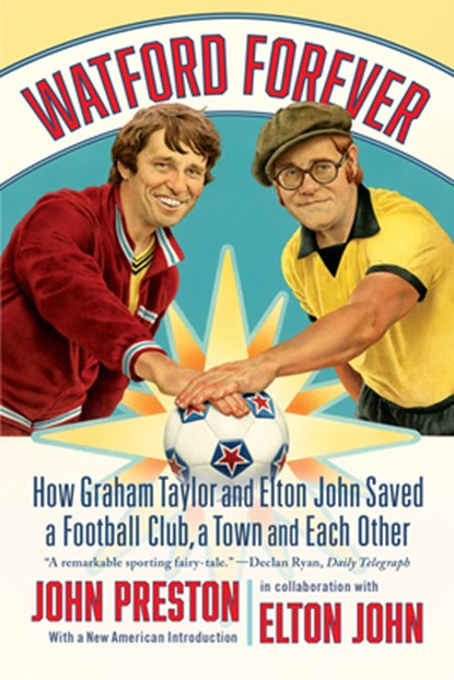 Watford Forever: How Graham Taylor and Elton John Saved a Football Club, a Town, and Each Other, John Preston - Paperback - 9781324096870
