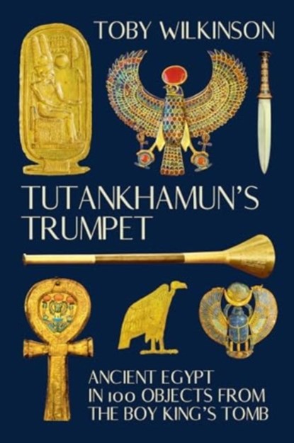 Tutankhamun's Trumpet: Ancient Egypt in 100 Objects from the Boy-King's Tomb, Toby Wilkinson - Paperback - 9781324105367