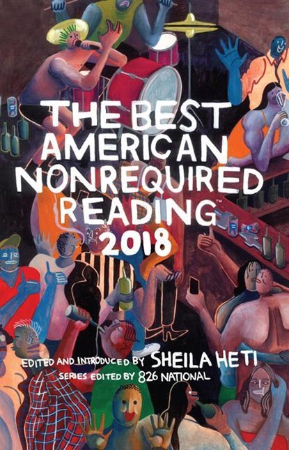 The Best American Nonrequired Reading 2018, Sheila Heti ; 826 National - Paperback - 9781328465818
