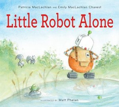Little Robot Alone, Patricia MacLachlan ; Emily MacLachlan Charest - Ebook - 9781328544179