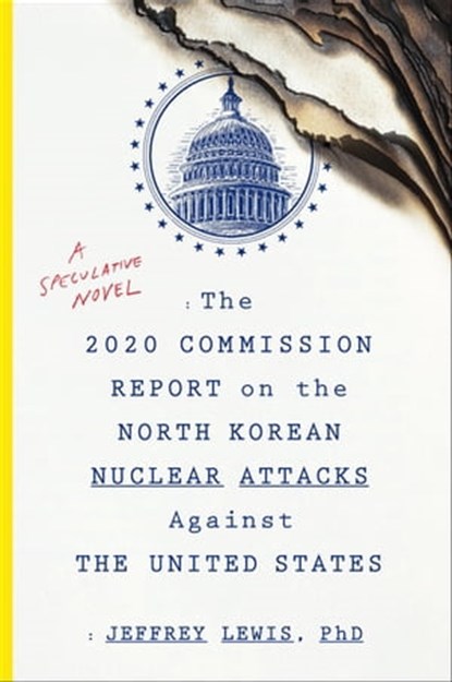 The 2020 Commission Report on the North Korean Nuclear Attacks Against the United States, Jeffrey Lewis, PhD - Ebook - 9781328573926