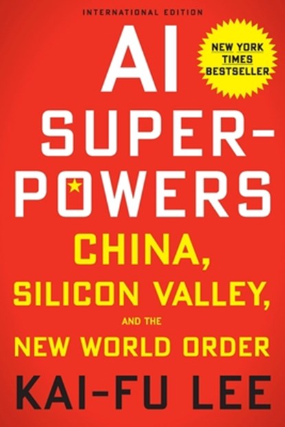 AI Superpowers: China, Silicon Valley and the New World Order, Kai-Fu Lee - Paperback - 9781328606099