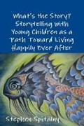 What's the Story: Storytelling with Young Children as a Path Toward Living Happily Ever After | Stephen Spitalny | 