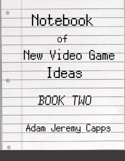 Notebook of New Video Game Ideas, Adam Jeremy Capps - Paperback - 9781329180000