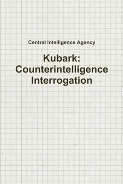 Kubark: Counterintelligence Interrogation, Central Intelligence Agency - Paperback - 9781329282223