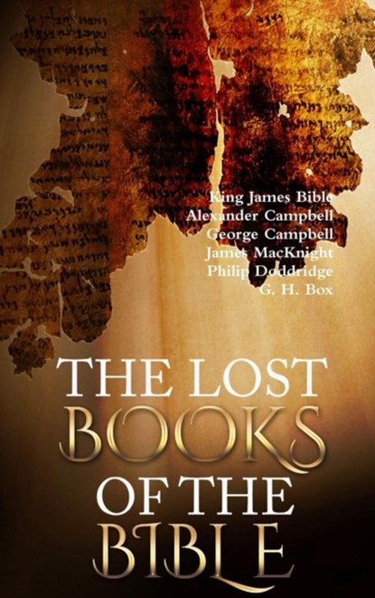 The Lost Books of the Bible, King James Bible ; Alexander Campbell ; George Campbell ; James MacKnight ; Philip Doddridge ; G. H. Box - Gebonden - 9781329443723