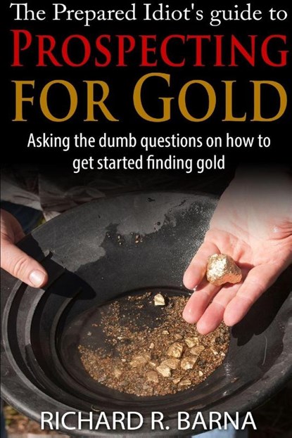 The Prepared Idiot's Guide to Gold Prospecting, Richard Barna - Paperback - 9781329607941