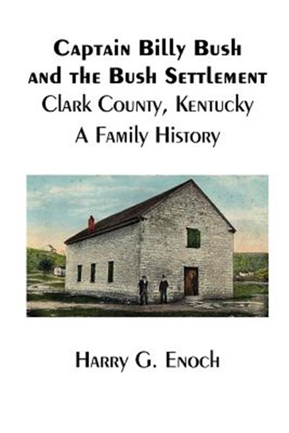 Captain Billy Bush and the Bush Settlement, Clark County, Kentucky, A Family History, Harry G Enoch - Paperback - 9781329625488