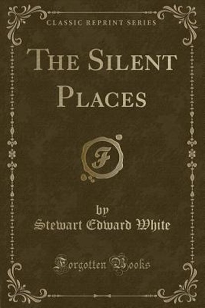 The Silent Places (Classic Reprint), WHITE,  Stewart Edward - Paperback - 9781330483732