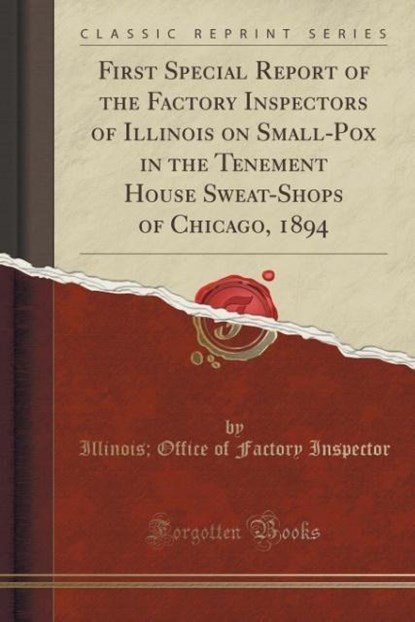 First Special Report of the Factory Inspectors of Illinois on Small-Pox in the Tenement House Sweat-Shops of Chicago, 1894 (Classic Reprint), Illinois Office of Factory Inspector - Paperback - 9781330610329