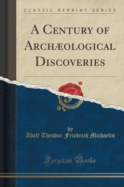 CENTURY OF ARCHOLOGICAL DISCOV, MICHAELIS,  Adolf Theodor Friedrich - Paperback - 9781332586400