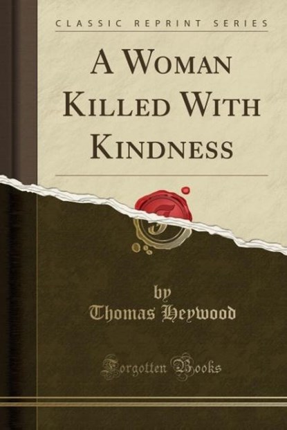A Woman Killed with Kindness (Classic Reprint), Thomas Heywood - Paperback - 9781332757633