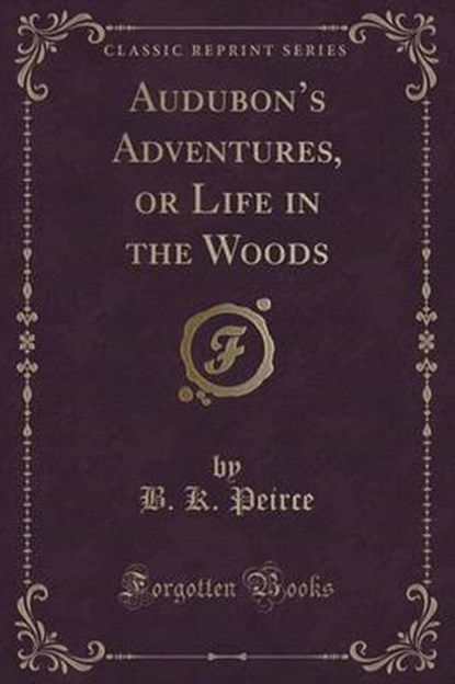 Peirce, B: Audubon's Adventures, or Life in the Woods (Class, PEIRCE,  B. K. - Paperback - 9781333491192