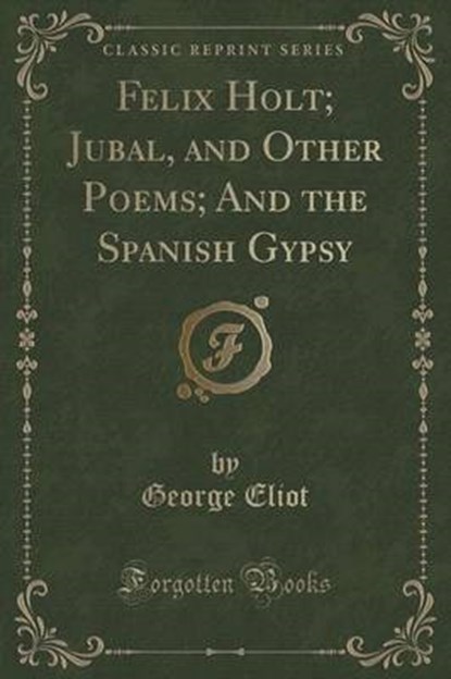 Eliot, G: Felix Holt; Jubal, and Other Poems; And the Spanis, ELIOT,  George - Paperback - 9781333534189