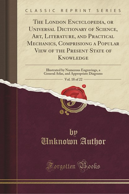 The London Encyclopedia, or Universal Dictionary of Science, Art, Literature, and Practical Mechanics, Comprisiong a Popular View of the Present State of Knowledge, Vol. 18 of 22, Unknown Author - Paperback - 9781333738426