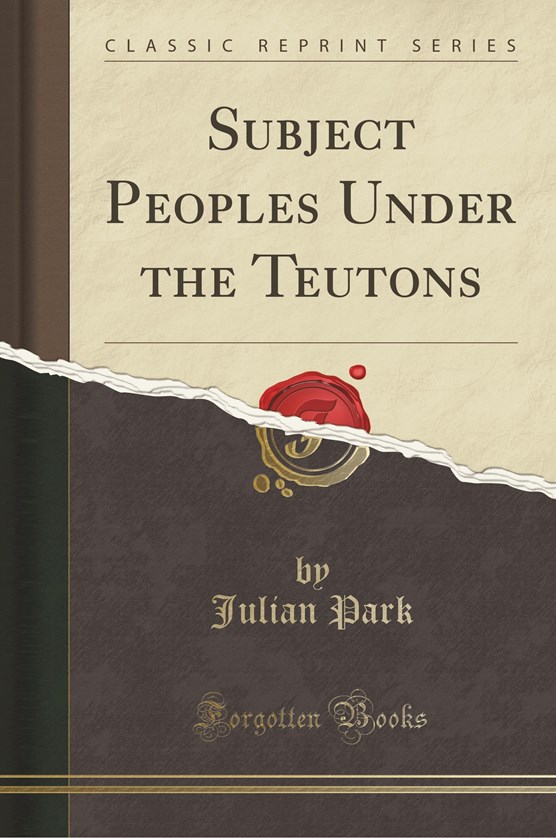 Park, J: Subject Peoples Under the Teutons (Classic Reprint)