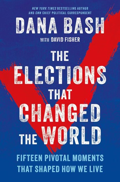 The Elections That Changed the World, Dana Bash - Gebonden - 9781335002174