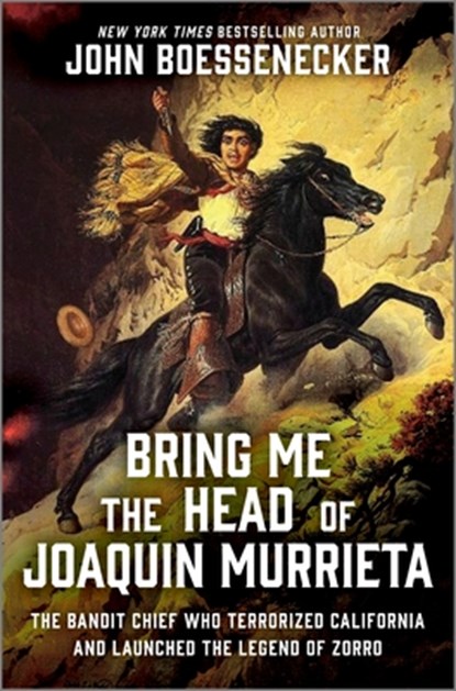 Bring Me the Head of Joaquin Murrieta: The Bandit Chief Who Terrorized California and Launched the Legend of Zorro, John Boessenecker - Gebonden - 9781335007032