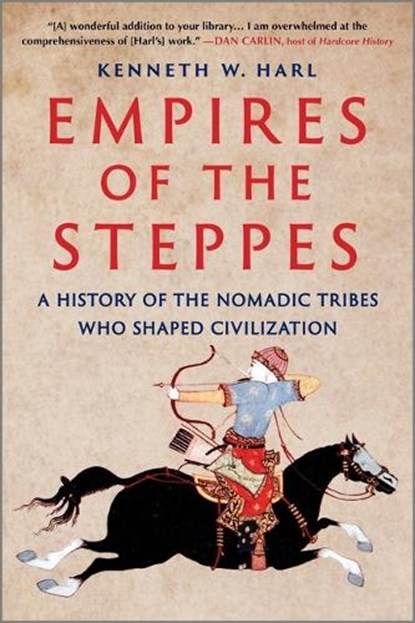 Empires of the Steppes: A History of the Nomadic Tribes Who Shaped Civilization, Kenneth W. Harl - Paperback - 9781335146823