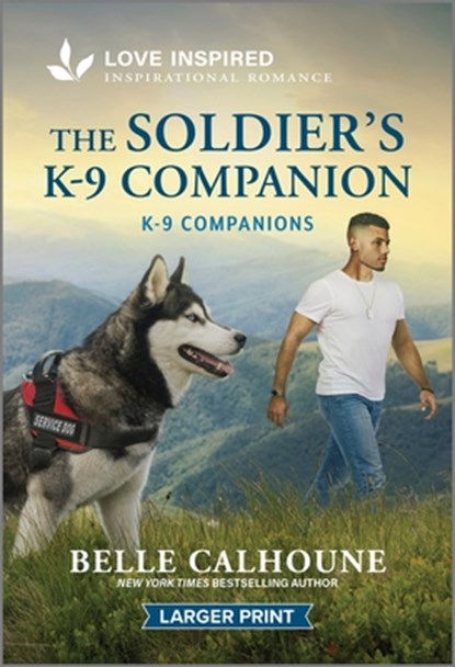 The Soldier's K-9 Companion: An Uplifting Inspirational Romance, Belle Calhoune - Paperback - 9781335230034