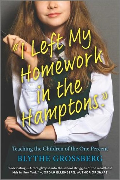 I Left My Homework in the Hamptons: Teaching the Children of the One Percent, Blythe Grossberg - Paperback - 9781335475206